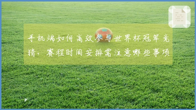 手机端如何高效参与世界杯冠军竞猜，赛程时间安排需注意哪些事项？