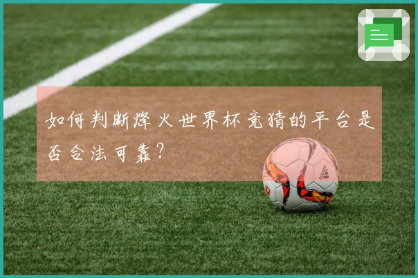 如何判断烽火世界杯竞猜的平台是否合法可靠？