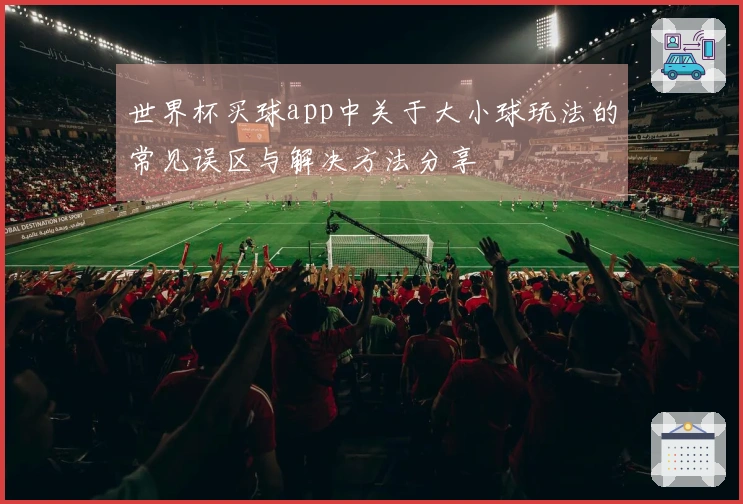 世界杯买球app中关于大小球玩法的常见误区与解决方法分享