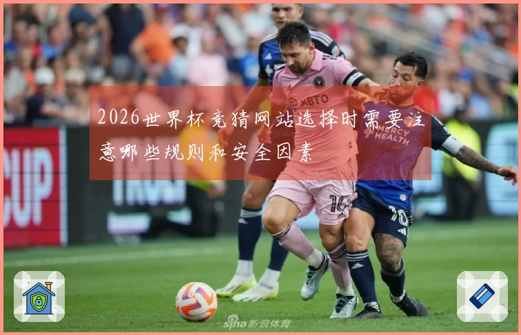 2026世界杯竞猜网站选择时需要注意哪些规则和安全因素